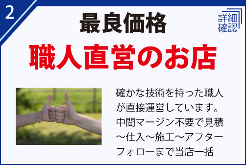 確かな技術を持った職人が直接運営しています。中間マージン不要で見積～仕入～施工～アフターフォローまで当店一括